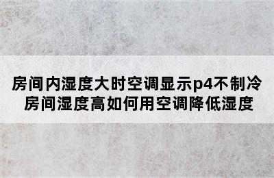 房间内湿度大时空调显示p4不制冷 房间湿度高如何用空调降低湿度